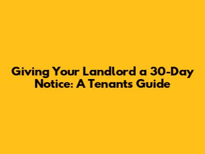 Giving Your Landlord a 30-Day Notice: A Tenant's Guide