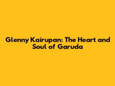 Glenny Kairupan: The Heart and Soul of Garuda