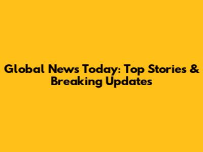 Global News Today: Top Stories & Breaking Updates