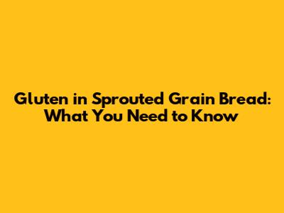 Gluten in Sprouted Grain Bread: What You Need to Know