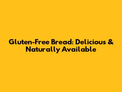 Gluten-Free Bread: Delicious & Naturally Available