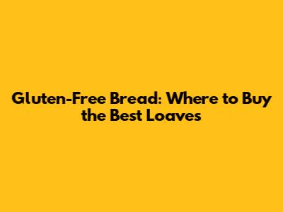 Gluten-Free Bread: Where to Buy the Best Loaves