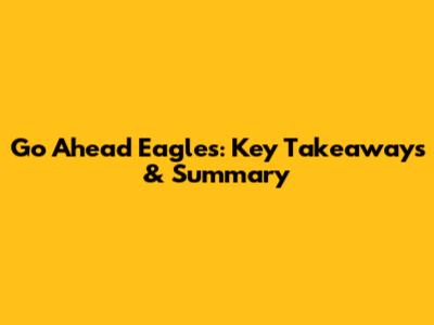 Go Ahead Eagles: Key Takeaways & Summary