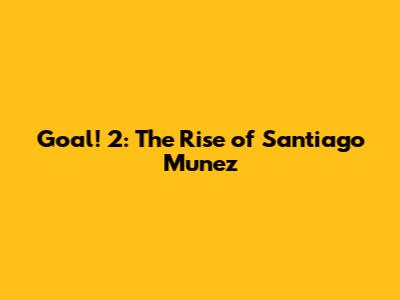Goal! 2: The Rise of Santiago Munez
