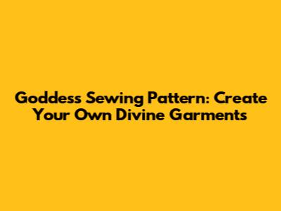 Goddess Sewing Pattern: Create Your Own Divine Garments