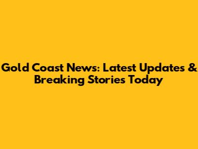 Gold Coast News: Latest Updates & Breaking Stories Today