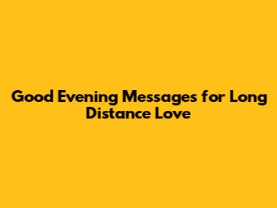 Good Evening Messages for Long Distance Love