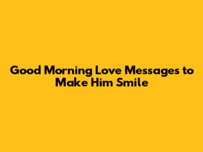 Good Morning Love Messages to Make Him Smile