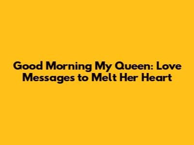 Good Morning My Queen: Love Messages to Melt Her Heart