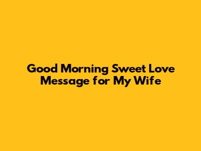 Good Morning Sweet Love Message for My Wife