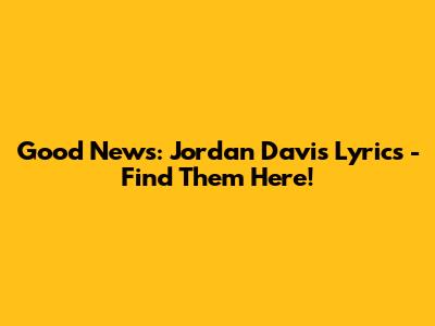 Good News: Jordan Davis Lyrics - Find Them Here!