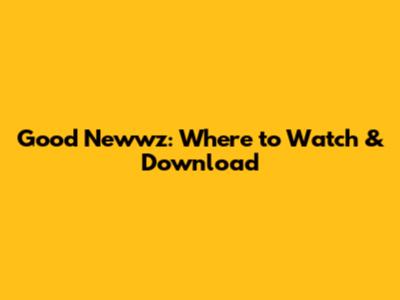 Good Newwz: Where to Watch & Download
