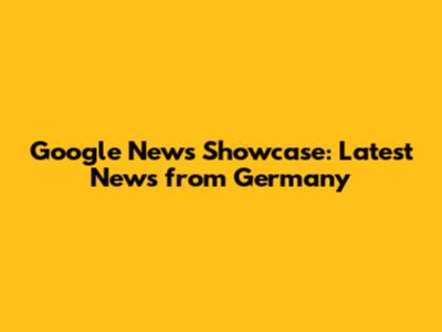 Google News Showcase: Latest News from Germany