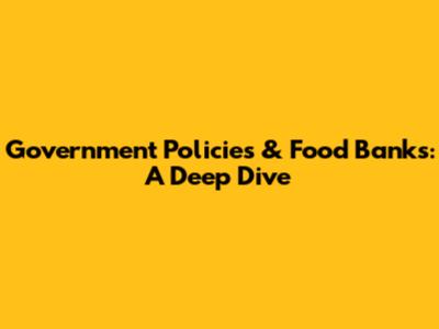 Government Policies & Food Banks: A Deep Dive