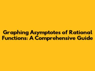 Graphing Asymptotes of Rational Functions: A Comprehensive Guide