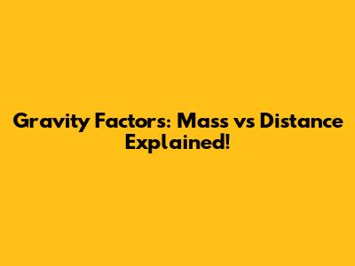 Gravity Factors: Mass vs Distance Explained!
