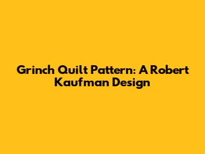 Grinch Quilt Pattern: A Robert Kaufman Design