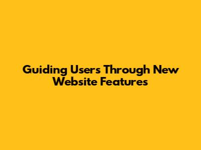 Guiding Users Through New Website Features