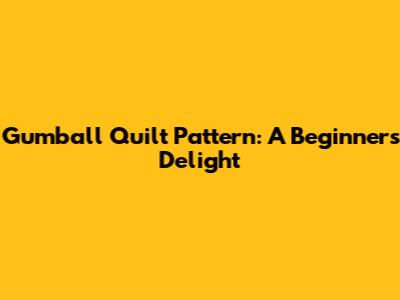 Gumball Quilt Pattern: A Beginner's Delight