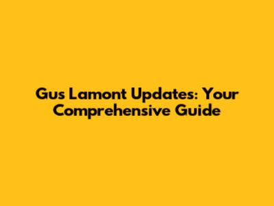 Gus Lamont Updates: Your Comprehensive Guide