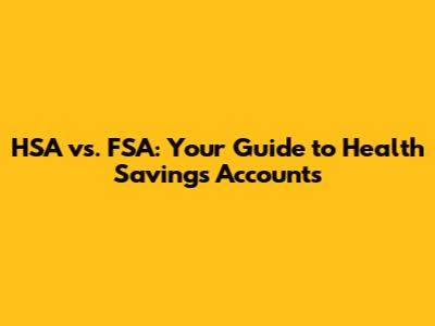 HSA vs. FSA: Your Guide to Health Savings Accounts