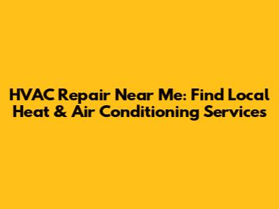 HVAC Repair Near Me: Find Local Heat & Air Conditioning Services