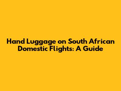 Hand Luggage on South African Domestic Flights: A Guide