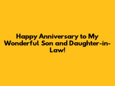 Happy Anniversary to My Wonderful Son and Daughter-in-Law!