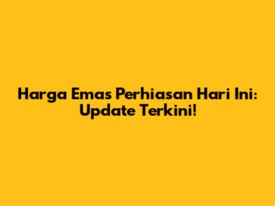 Harga Emas Perhiasan Hari Ini: Update Terkini!