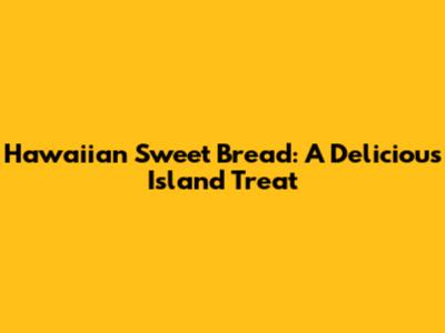 Hawaiian Sweet Bread: A Delicious Island Treat