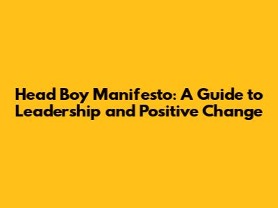 Head Boy Manifesto: A Guide to Leadership and Positive Change