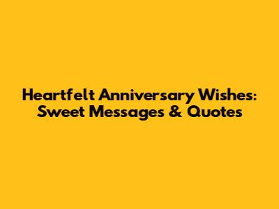 Heartfelt Anniversary Wishes: Sweet Messages & Quotes