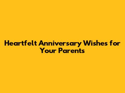 Heartfelt Anniversary Wishes for Your Parents