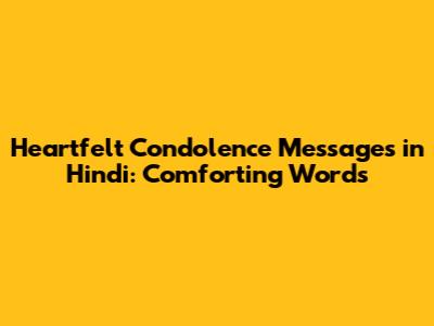 Heartfelt Condolence Messages in Hindi: Comforting Words