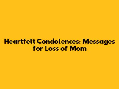 Heartfelt Condolences: Messages for Loss of Mom