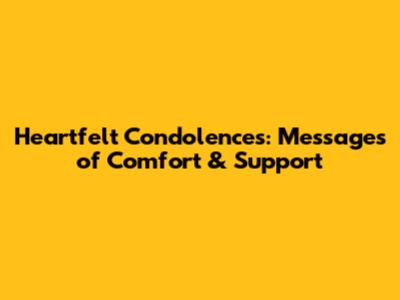 Heartfelt Condolences: Messages of Comfort & Support