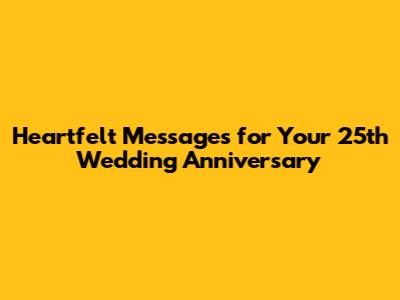Heartfelt Messages for Your 25th Wedding Anniversary