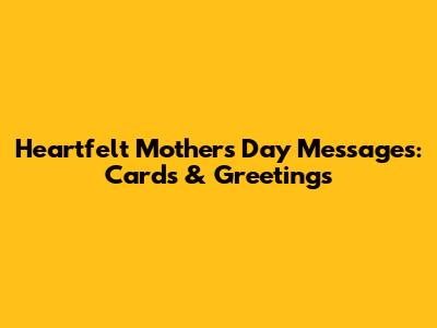 Heartfelt Mother's Day Messages: Cards & Greetings
