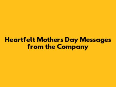 Heartfelt Mother's Day Messages from the Company
