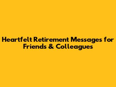 Heartfelt Retirement Messages for Friends & Colleagues