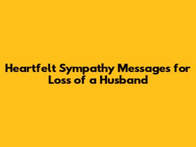 Heartfelt Sympathy Messages for Loss of a Husband
