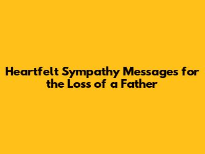 Heartfelt Sympathy Messages for the Loss of a Father