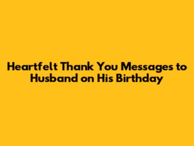 Heartfelt Thank You Messages to Husband on His Birthday