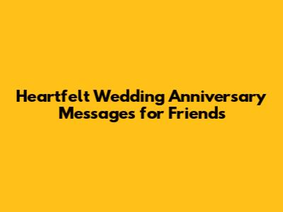 Heartfelt Wedding Anniversary Messages for Friends
