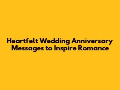 Heartfelt Wedding Anniversary Messages to Inspire Romance
