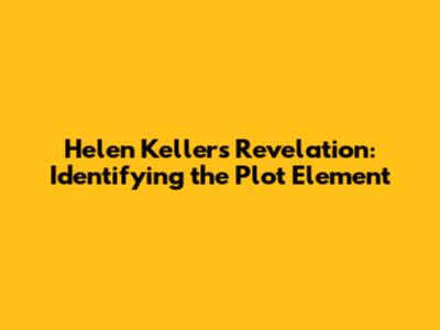 Helen Keller's Revelation: Identifying the Plot Element