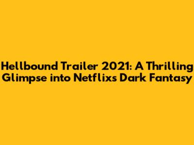 Hellbound Trailer 2021: A Thrilling Glimpse into Netflix's Dark Fantasy