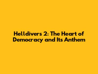 Helldivers 2: The Heart of Democracy and Its Anthem