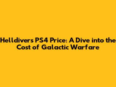 Helldivers PS4 Price: A Dive into the Cost of Galactic Warfare