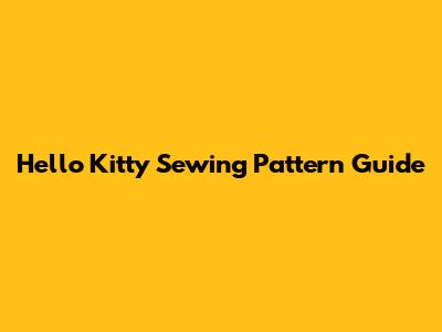 Hello Kitty Sewing Pattern Guide